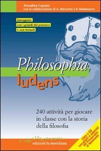 Philosophia ludens. 240 attivit&agrave; per giocare in classe con la storia della filosofia