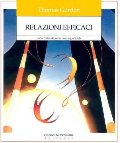 Relazioni efficaci. Come costruirle. Come non pregiudicarle - COME COSTRUIRLE, COME NON PREGIUDICARLE
