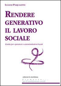 Rendere generativo il lavoro sociale. Guida per operatori e amministratori locali - GUIDA PER OPERATORI E AMMINISTRATORI LOCALI