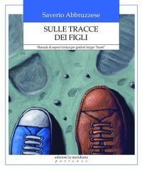 Sulle tracce dei figli. Manuale di sopravvivenza per genitori troppo &laquo;buoni&raquo;