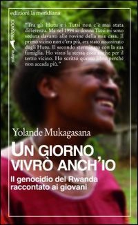 Un giorno vivr&ograve; anch'io. Il genocidio del Rwanda raccontato ai giovani