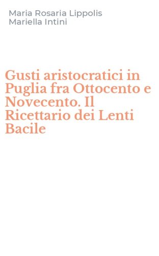Gusti aristocratici in Puglia fra Ottocento e Novecento. Il Ricettario dei Lenti Bacile