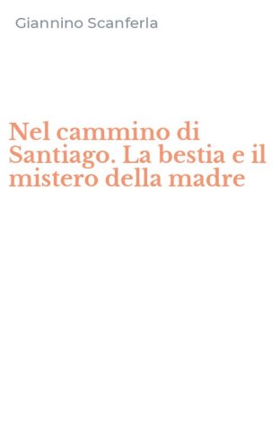 Nel cammino di Santiago. La bestia e il mistero della madre
