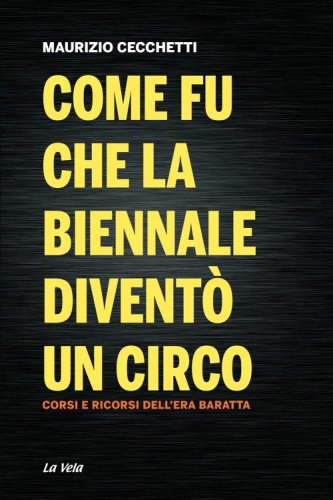 Come fu che la Biennale divent&ograve; un circo. Corsi e ricorsi dell'era Baratta