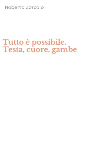Tutto &egrave; possibile. Testa, cuore, gambe