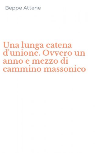 Una lunga catena d'unione. Ovvero un anno e mezzo di cammino massonico