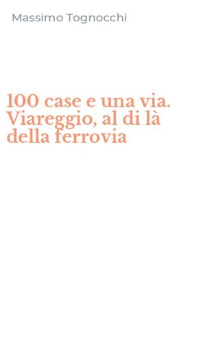 100 case e una via. Viareggio, al di l&agrave; della ferrovia