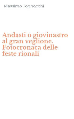 Andasti o giovinastro al gran veglione. Fotocronaca delle feste rionali