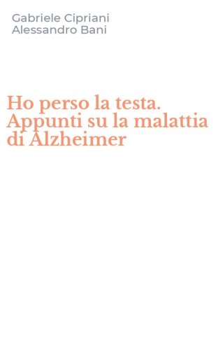 Ho perso la testa. Appunti su la malattia di Alzheimer