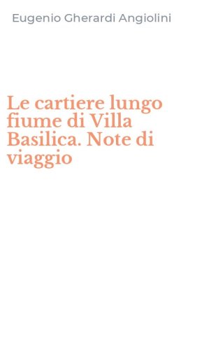 Le cartiere lungo fiume di Villa Basilica. Note di viaggio