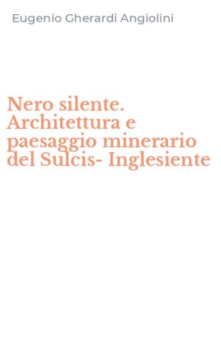 Nero silente. Architettura e paesaggio minerario del Sulcis-Inglesiente