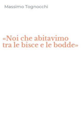 &laquo;Noi che abitavimo tra le bisce e le bodde&raquo;