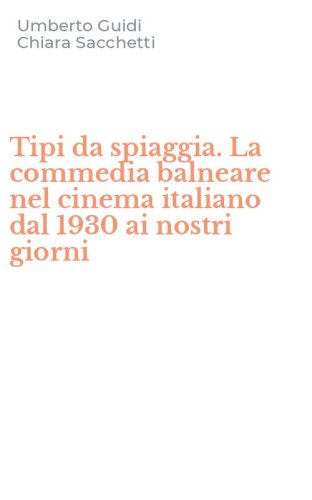 Tipi da spiaggia. La commedia balneare nel cinema italiano dal 1930 ai nostri giorni
