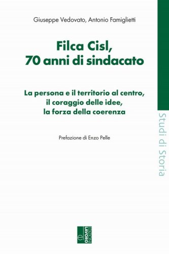 Filca Cisl. 70 anni di sindacato. La persona e il territorio al centro, il coraggio delle idee, la forza della coerenza