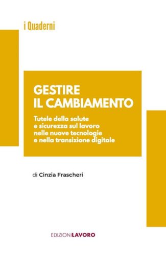Gestire il cambiamento. Tutele della salute e sicurezza sul lavoro nelle nuove tecnologie e nella transizione digitale