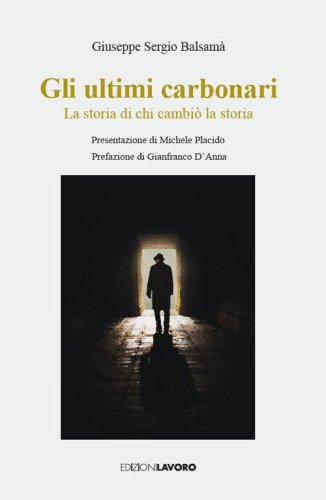 Gli ultimi carbonari. La storia di chi cambi&ograve; la storia