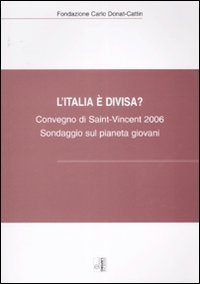 L'Italia &egrave; divisa? Sondaggio sul pianeta giovani. Atti del Convegno (Saint-Vincent, 14-15 ottobre 2006)