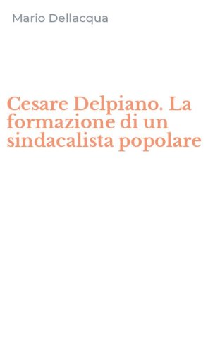 Cesare Delpiano. La formazione di un sindacalista popolare