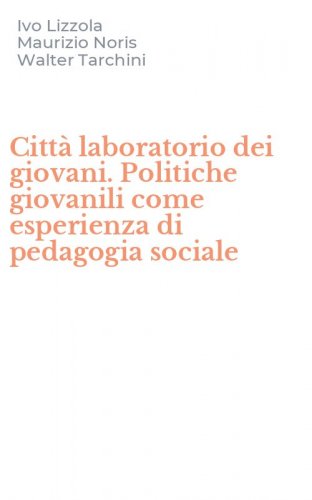 Citt&agrave; laboratorio dei giovani. Politiche giovanili come esperienza di pedagogia sociale