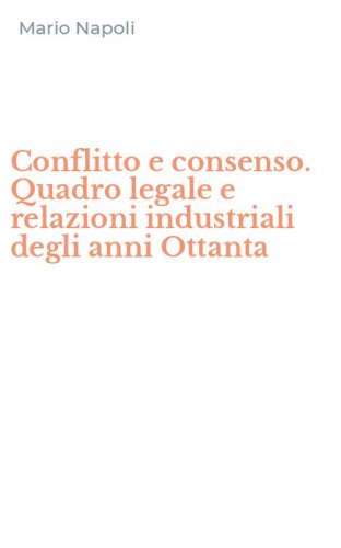 Conflitto e consenso. Quadro legale e relazioni industriali degli anni Ottanta