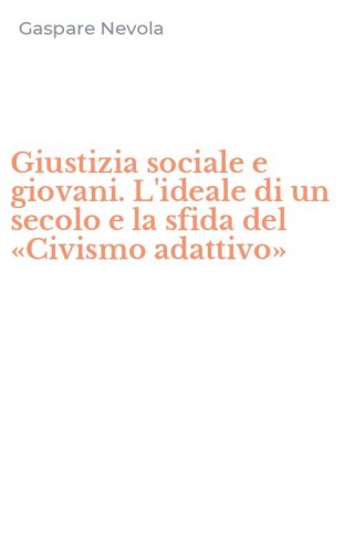 Giustizia sociale e giovani. L'ideale di un secolo e la sfida del &laquo;Civismo adattivo&raquo;