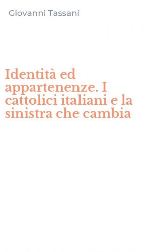 Identit&agrave; ed appartenenze. I cattolici italiani e la sinistra che cambia