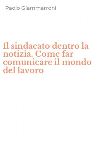 Il sindacato dentro la notizia. Come far comunicare il mondo del lavoro