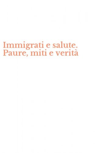 Immigrati e salute. Paure, miti e verit&agrave;