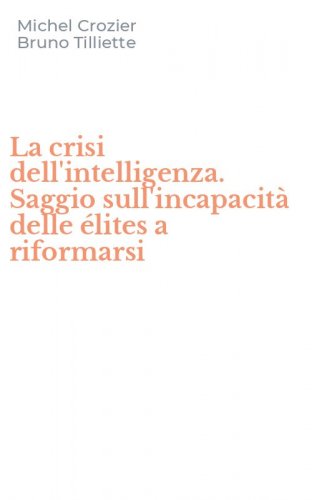 La crisi dell'intelligenza. Saggio sull'incapacit&agrave; delle &eacute;lites a riformarsi