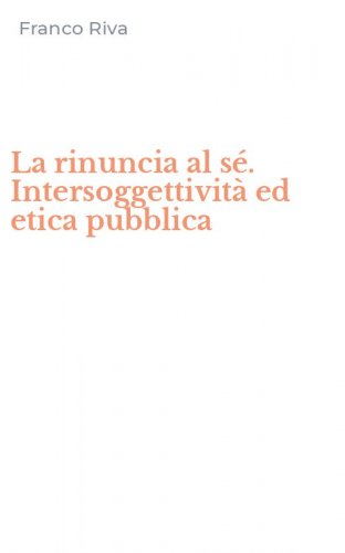 La rinuncia al s&eacute;. Intersoggettivit&agrave; ed etica pubblica