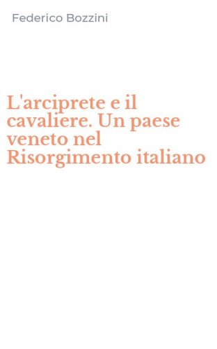 L'arciprete e il cavaliere. Un paese veneto nel Risorgimento italiano