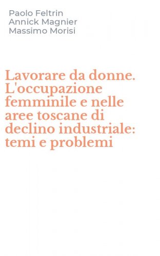 Lavorare da donne. L'occupazione femminile e nelle aree toscane di declino industriale: temi e problemi