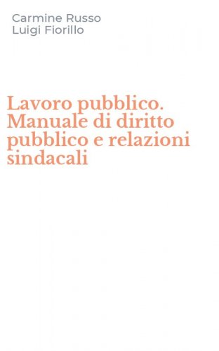 Lavoro pubblico. Manuale di diritto pubblico e relazioni sindacali