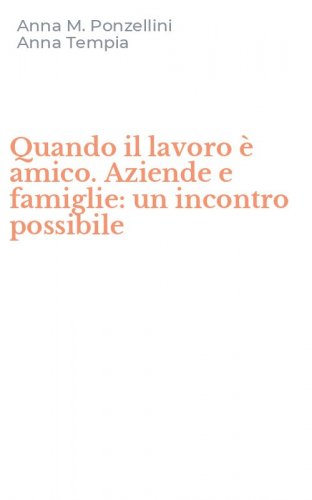 Quando il lavoro &egrave; amico. Aziende e famiglie: un incontro possibile