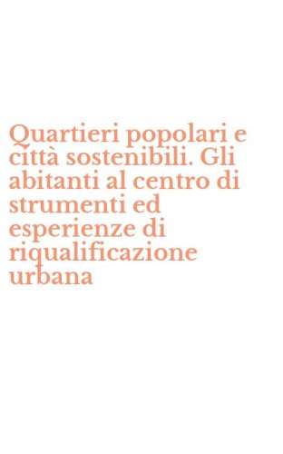 Quartieri popolari e citt&agrave; sostenibili. Gli abitanti al centro di strumenti ed esperienze di riqualificazione urbana