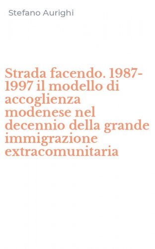 Strada facendo. 1987-1997 il modello di accoglienza modenese nel decennio della grande immigrazione extracomunitaria