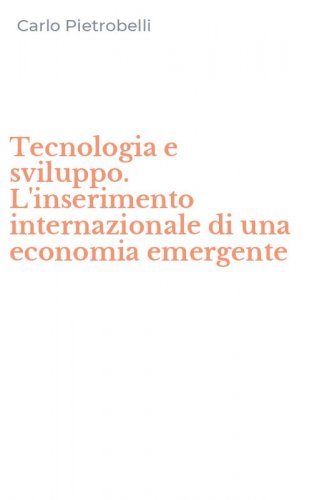 Tecnologia e sviluppo. L'inserimento internazionale di una economia emergente