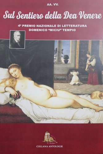 Sul sentiero della dea Venere. 4&deg; premio letterario &laquo;Domenico Miciu Tempio&raquo; poesia erotica