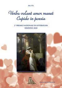 Verba volant amor manet. Cupido in poesia. 2&deg; Concorso Nazionale Letterario. Premio San Valentino