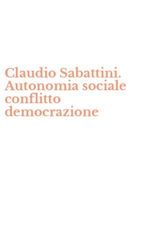 Claudio Sabattini. Autonomia sociale conflitto democrazione