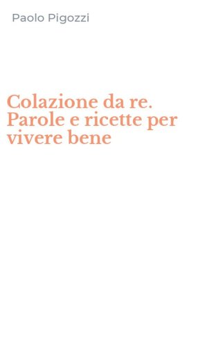 Colazione da re. Parole e ricette per vivere bene