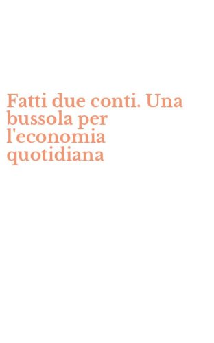 Fatti due conti. Una bussola per l'economia quotidiana