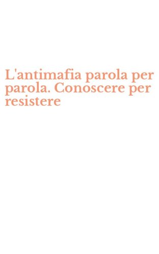 L'antimafia parola per parola. Conoscere per resistere
