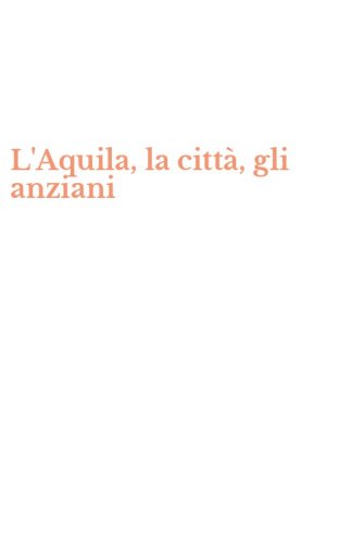L'Aquila, la citt&agrave;, gli anziani