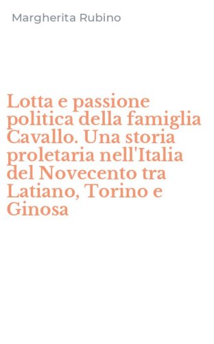 Lotta e passione politica della famiglia Cavallo. Una storia proletaria nell'Italia del Novecento tra Latiano, Torino e Ginosa