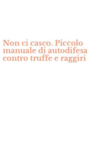 Non ci casco. Piccolo manuale di autodifesa contro truffe e raggiri