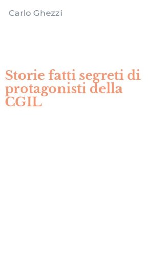 Storie fatti segreti di protagonisti della CGIL