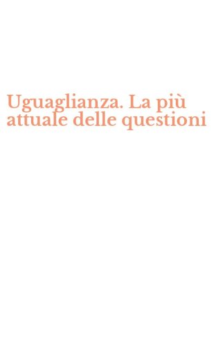 Uguaglianza. La pi&ugrave; attuale delle questioni