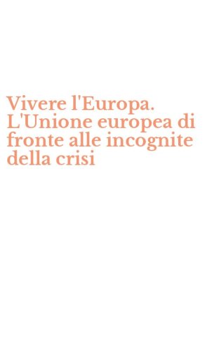 Vivere l'Europa. L'Unione europea di fronte alle incognite della crisi