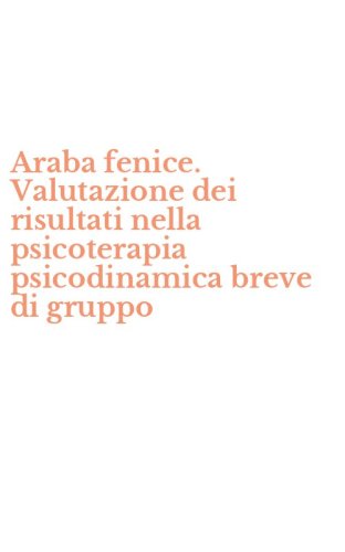 Araba fenice. Valutazione dei risultati nella psicoterapia psicodinamica breve di gruppo